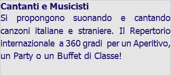 Cantanti e Musicisti Si propongono suonando e cantando canzoni italiane e straniere. Il Repertorio internazionale a 360 gradi per un Aperitivo, un Party o un Buffet di Classe!