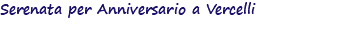 Serenata per Anniversario a Vercelli