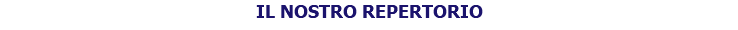 IL NOSTRO REPERTORIO