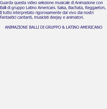Guarda questa video selezione musicale di Animazione con Balli di gruppo Latino Americani. Salsa, Bachata, Reggaeton, Il tutto interpretato rigorosamente dal vivo dai nostri Fantastici cantanti, musicisti deejay e animatori. ANIMAZIONE BALLI DI GRUPPO & LATINO AMERICANO