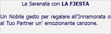 La Serenata con LA FJESTA Un Nobile gesto per regalare all'Innamorata o al Tuo Partner un' emozionante canzone.
