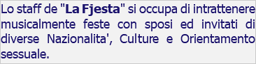 Lo staff de "La Fjesta" si occupa di intrattenere musicalmente feste con sposi ed invitati di diverse Nazionalita', Culture e Orientamento sessuale. 