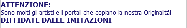 ATTENZIONE: Sono molti gli artisti e i portali che copiano la nostra Originalità! DIFFIDATE DALLE IMITAZIONI