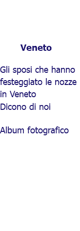 ﷯Veneto Gli sposi che hanno festeggiato le nozze in Veneto Dicono di noi Album fotografico 