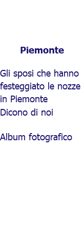﷯Piemonte Gli sposi che hanno festeggiato le nozze in Piemonte Dicono di noi Album fotografico 