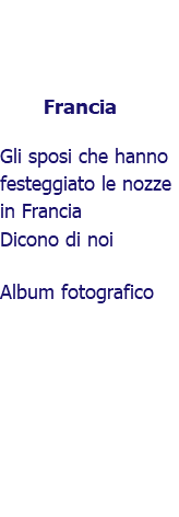 ﷯Francia Gli sposi che hanno festeggiato le nozze in Francia Dicono di noi Album fotografico 