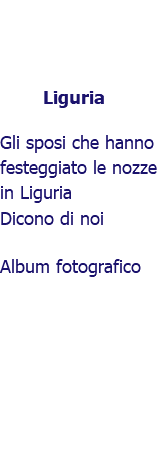 ﷯Liguria Gli sposi che hanno festeggiato le nozze in Liguria Dicono di noi Album fotografico 