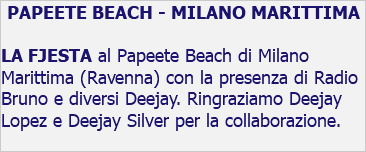 PAPEETE BEACH - MILANO MARITTIMA LA FJESTA al Papeete Beach di Milano Marittima (Ravenna) con la presenza di Radio Bruno e diversi Deejay. Ringraziamo Deejay Lopez e Deejay Silver per la collaborazione.