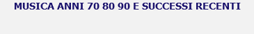 MUSICA ANNI 70 80 90 E SUCCESSI RECENTI