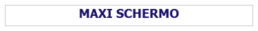 MAXI SCHERMO